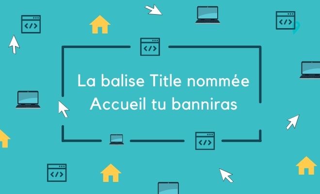 La balise title nommée accueil tu banniras