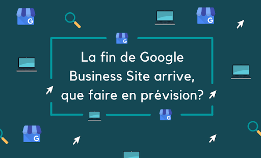 La fin de Google Business Site arrive, que faire en prévision ?