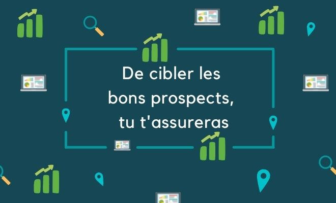 De cibler les bons prospects, tu t’assureras