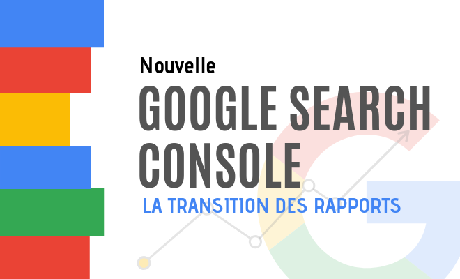 L’évolution de l’ancienne vers la nouvelle Google Search Console