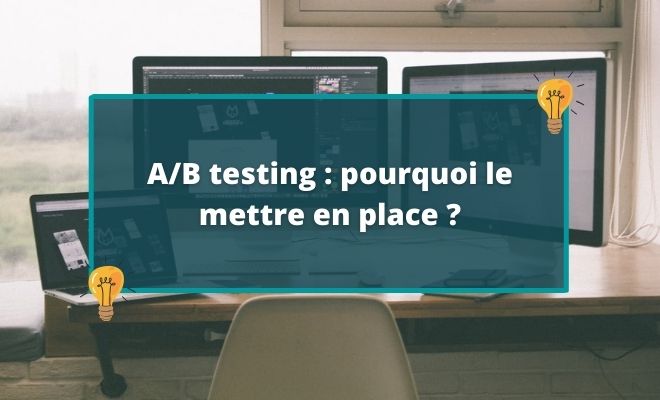 A/B testing : pourquoi le mettre en place ?