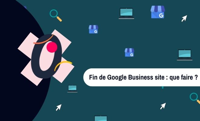 La fin de Google Business Site arrive, que faire en prévision ?